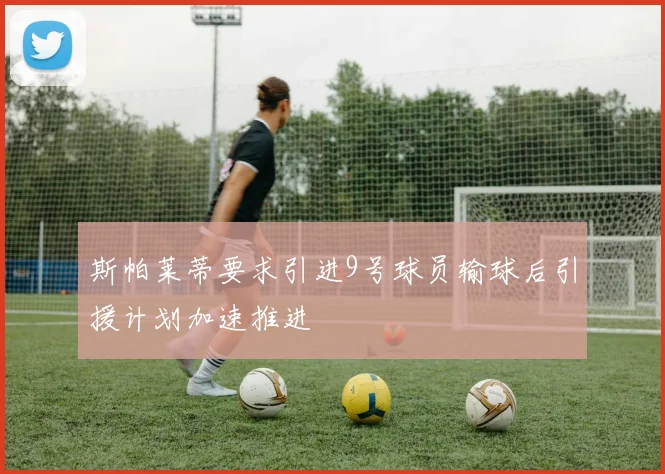 斯帕莱蒂要求引进9号球员输球后引援计划加速推进
