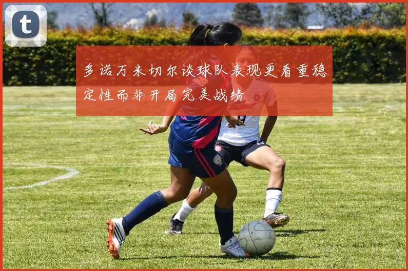 多诺万米切尔谈球队表现更看重稳定性而非开局完美战绩