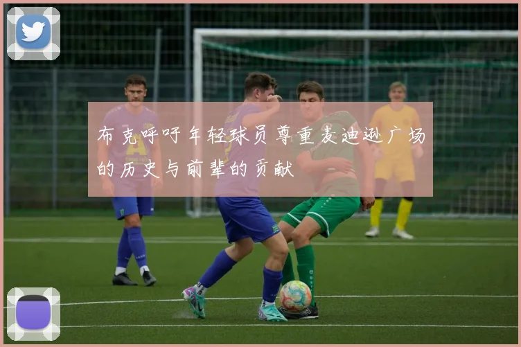 布克呼吁年轻球员尊重麦迪逊广场的历史与前辈的贡献