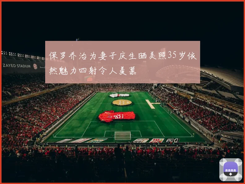 保罗乔治为妻子庆生晒美照35岁依然魅力四射令人羡慕