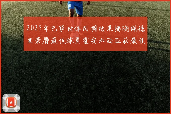 2025年巴萨世体民调结果揭晓佩德里荣膺最佳球员霍安加西亚获最佳引援称号